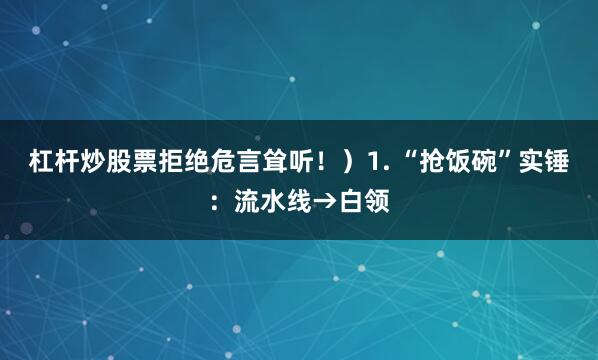 杠杆炒股票拒绝危言耸听！）1. “抢饭碗”实锤：流水线→白领