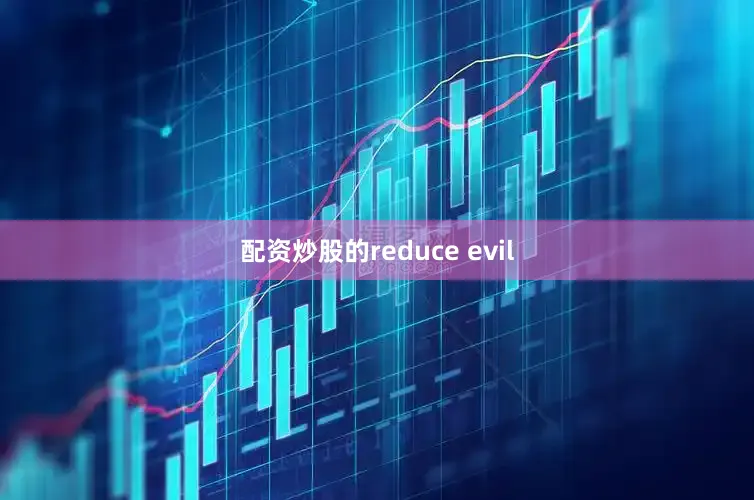 配资炒股的reduce evil