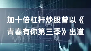 加十倍杠杆炒股曾以《青春有你第三季》出道