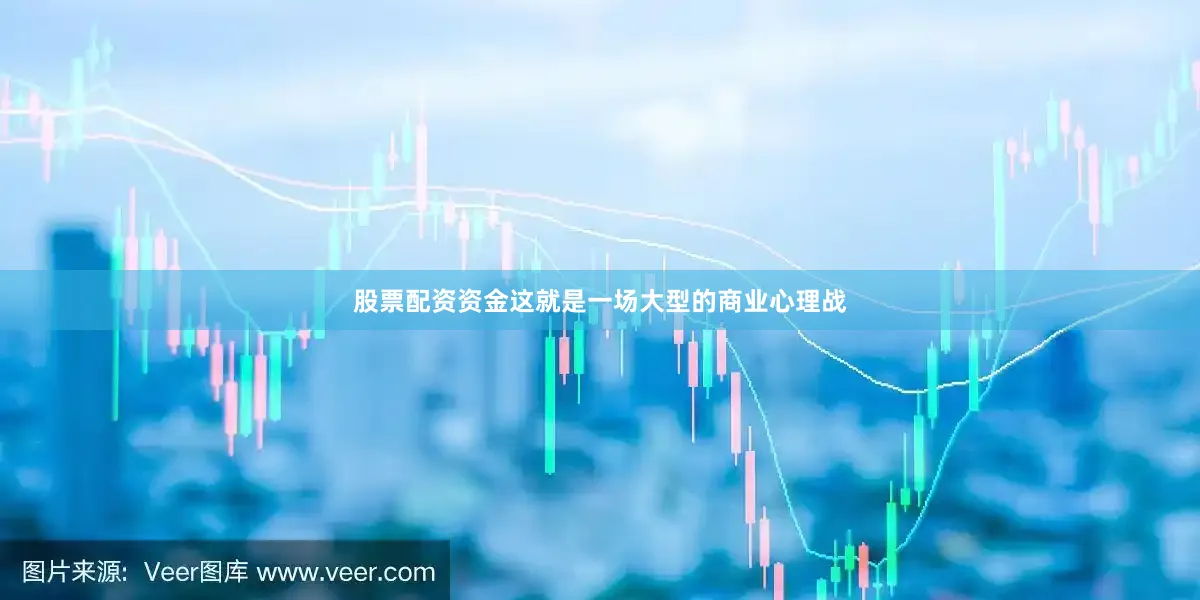 股票配资资金这就是一场大型的商业心理战