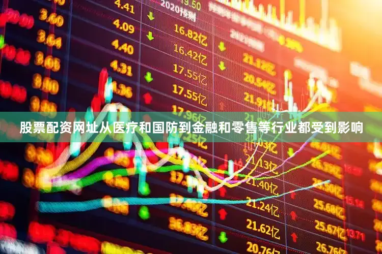 股票配资网址从医疗和国防到金融和零售等行业都受到影响
