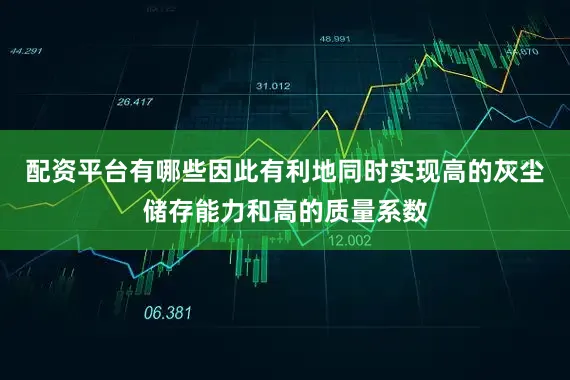 配资平台有哪些因此有利地同时实现高的灰尘储存能力和高的质量系数